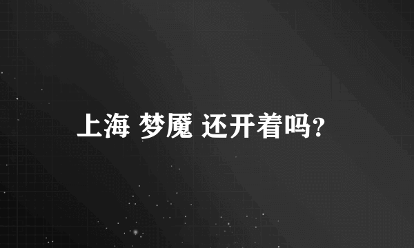 上海 梦魇 还开着吗？