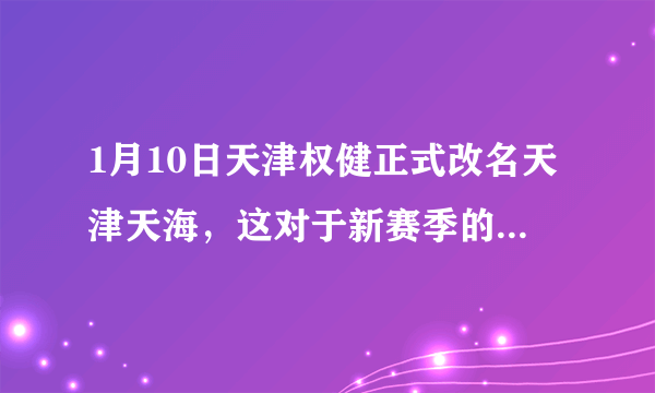 1月10日天津权健正式改名天津天海，这对于新赛季的中超联赛会有怎么样的影响？