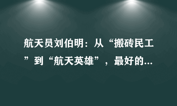 航天员刘伯明：从“搬砖民工”到“航天英雄”，最好的梦想实践者