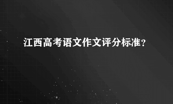 江西高考语文作文评分标准？