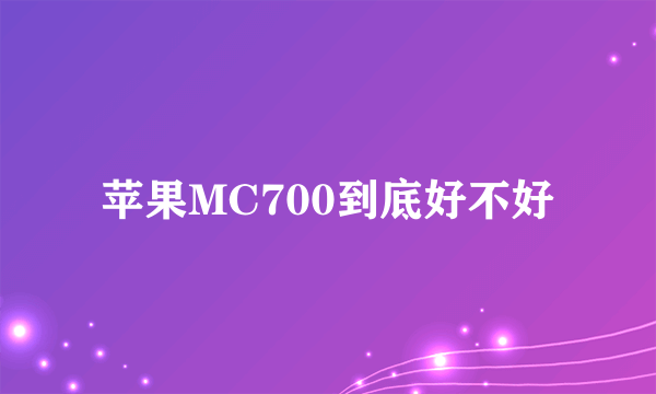 苹果MC700到底好不好