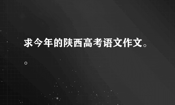 求今年的陕西高考语文作文。。