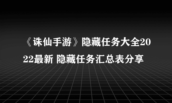 《诛仙手游》隐藏任务大全2022最新 隐藏任务汇总表分享