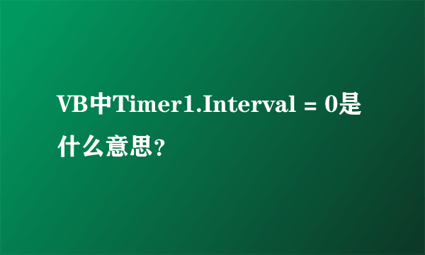 VB中Timer1.Interval = 0是什么意思？