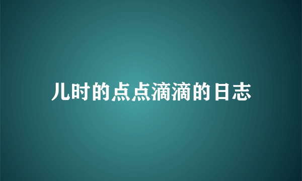 儿时的点点滴滴的日志