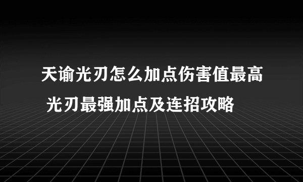 天谕光刃怎么加点伤害值最高 光刃最强加点及连招攻略