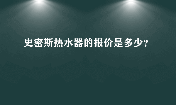 史密斯热水器的报价是多少？