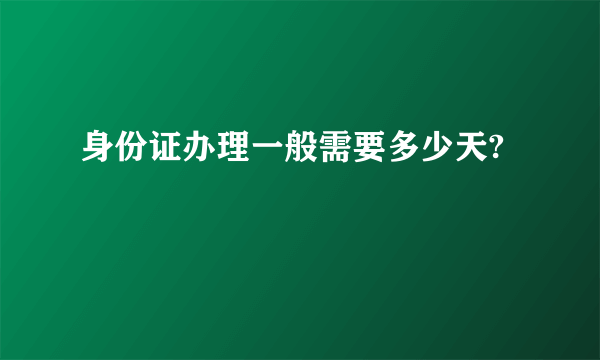 身份证办理一般需要多少天?