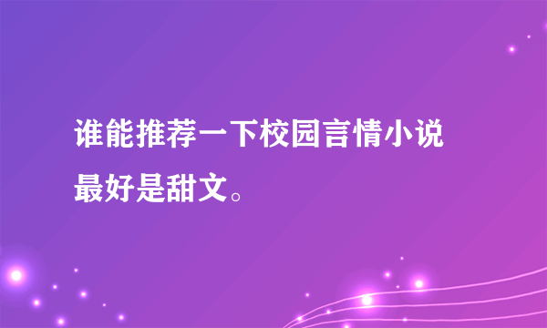 谁能推荐一下校园言情小说 最好是甜文。