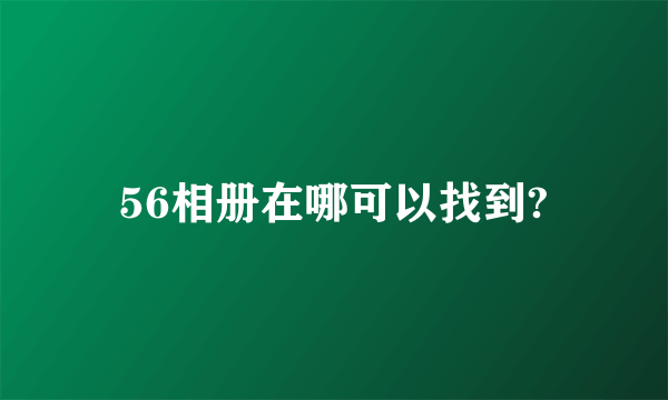 56相册在哪可以找到?