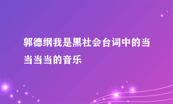 郭德纲我是黑社会台词中的当当当当的音乐