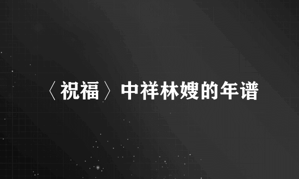 〈祝福〉中祥林嫂的年谱