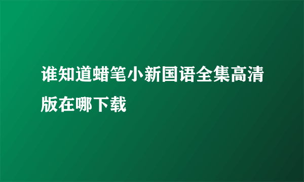 谁知道蜡笔小新国语全集高清版在哪下载