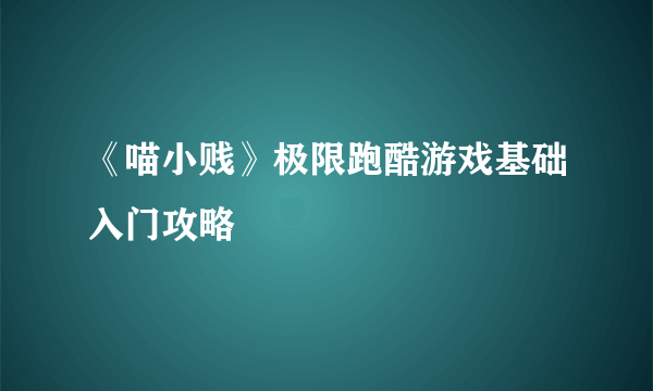 《喵小贱》极限跑酷游戏基础入门攻略