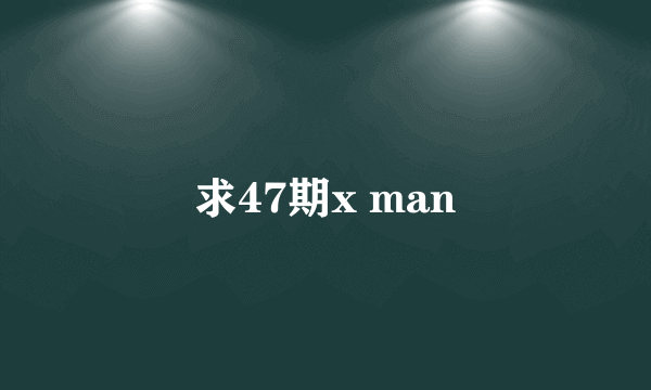 求47期x man