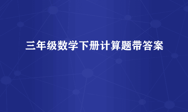 三年级数学下册计算题带答案