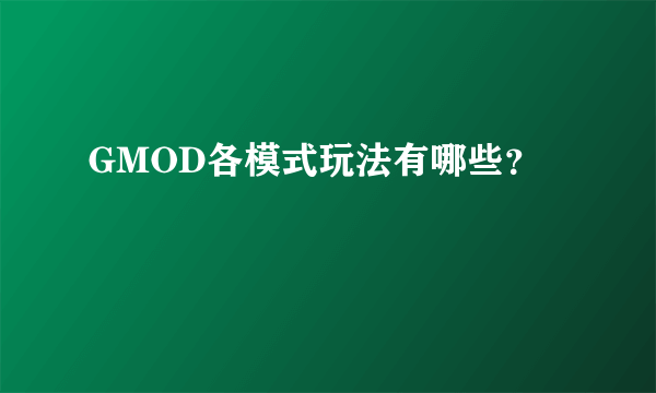 GMOD各模式玩法有哪些？