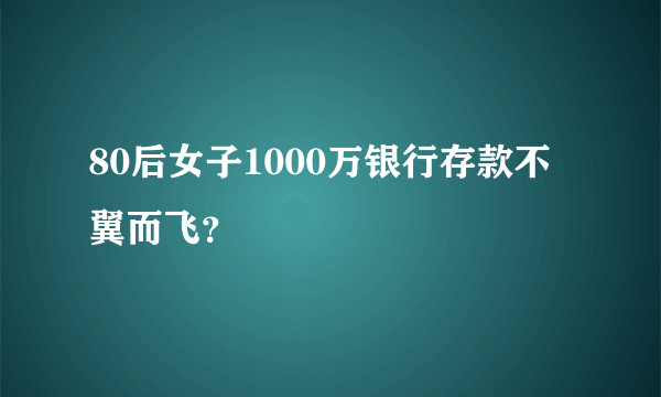 80后女子1000万银行存款不翼而飞？