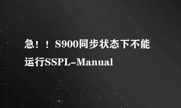 急！！S900同步状态下不能运行SSPL-Manual