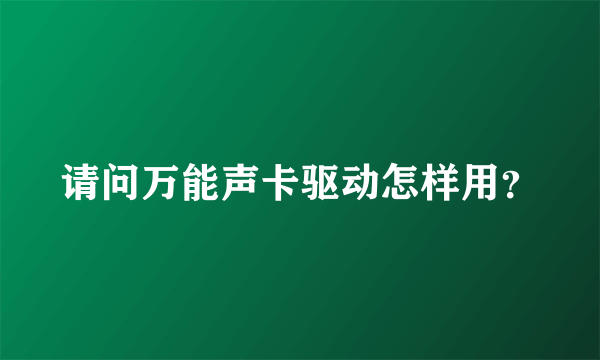 请问万能声卡驱动怎样用？