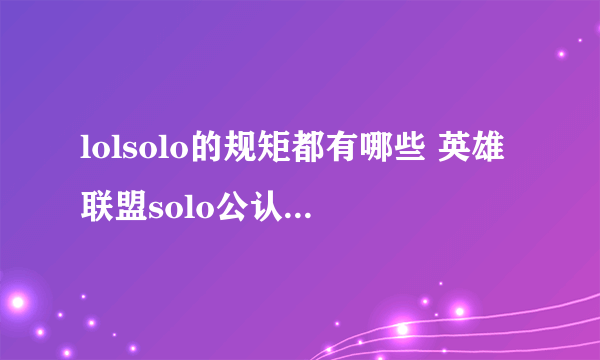 lolsolo的规矩都有哪些 英雄联盟solo公认规矩详解-飞外