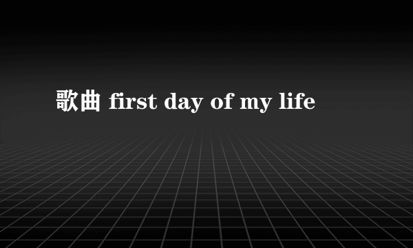 歌曲 first day of my life