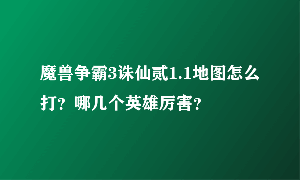 魔兽争霸3诛仙贰1.1地图怎么打？哪几个英雄厉害？