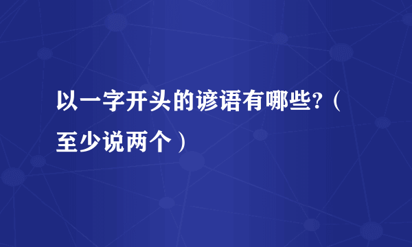 以一字开头的谚语有哪些?（至少说两个）