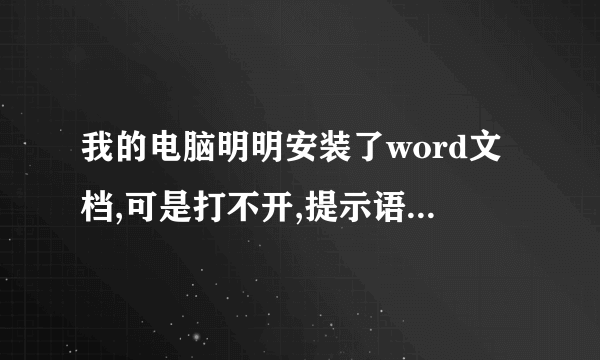 我的电脑明明安装了word文档,可是打不开,提示语还说没有安装word文档,我该怎么处理?