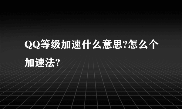 QQ等级加速什么意思?怎么个加速法?