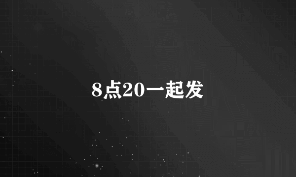 8点20一起发