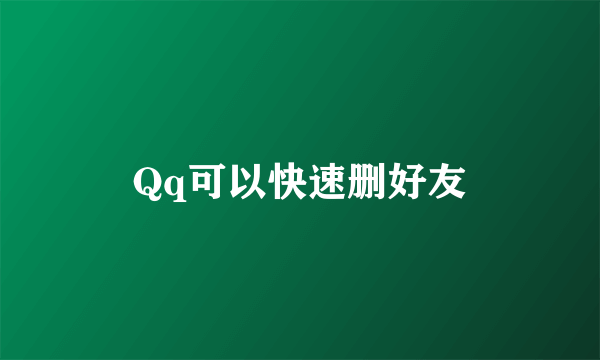 Qq可以快速删好友