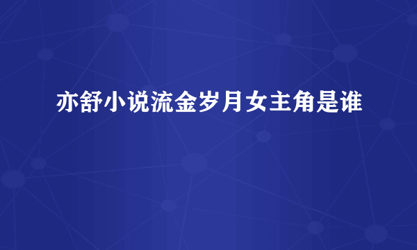 亦舒小说流金岁月女主角是谁