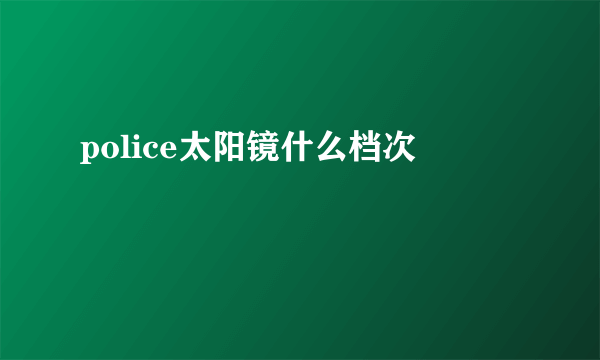 police太阳镜什么档次