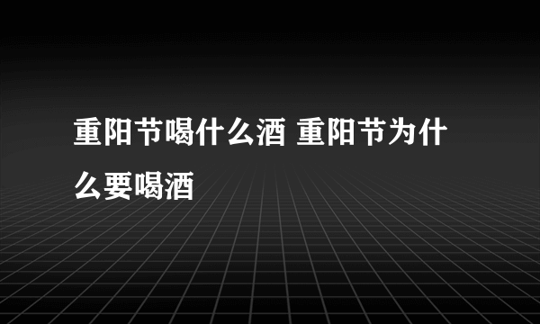 重阳节喝什么酒 重阳节为什么要喝酒