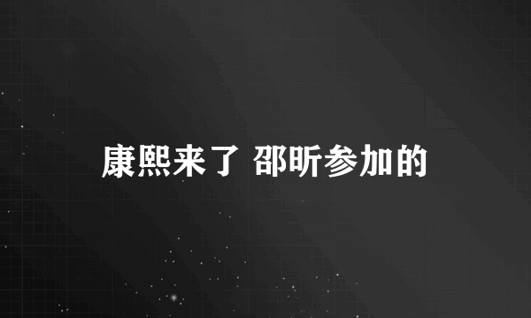 康熙来了 邵昕参加的