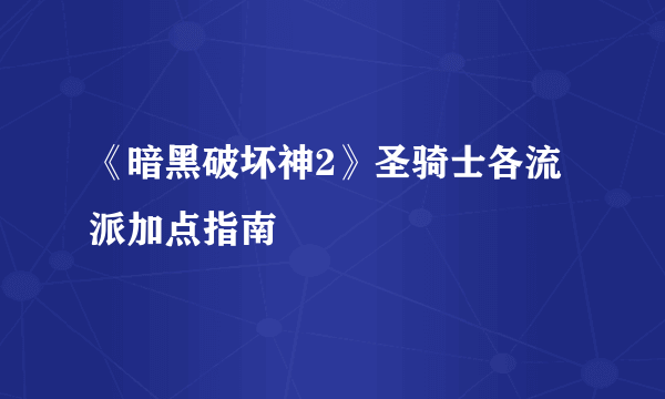 《暗黑破坏神2》圣骑士各流派加点指南