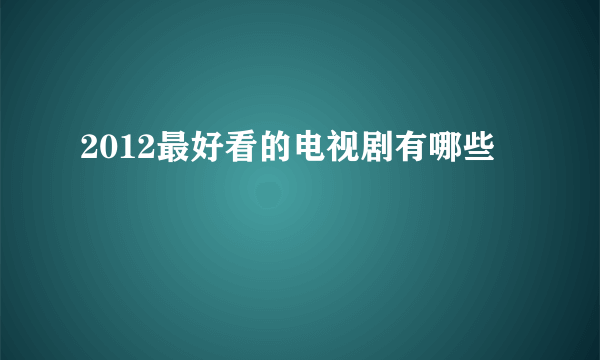 2012最好看的电视剧有哪些