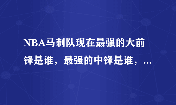 NBA马刺队现在最强的大前锋是谁，最强的中锋是谁，最强的控球后卫和得分后卫分别是谁