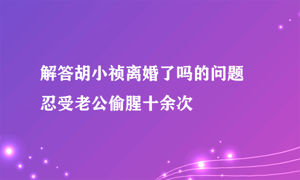 解答胡小祯离婚了吗的问题 忍受老公偷腥十余次