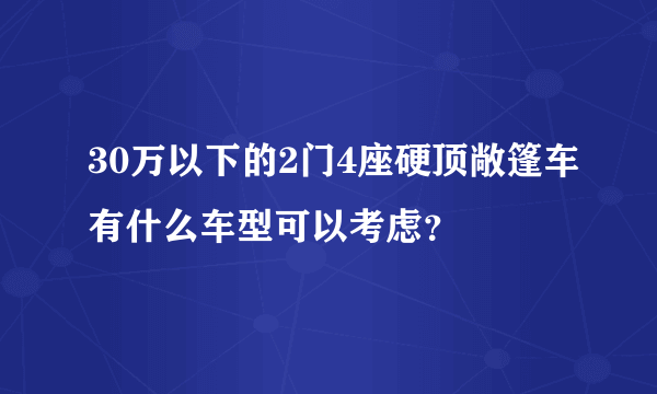 30万以下的2门4座硬顶敞篷车有什么车型可以考虑？