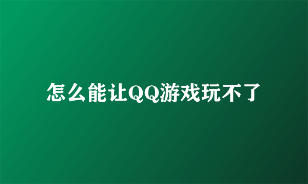 怎么能让QQ游戏玩不了