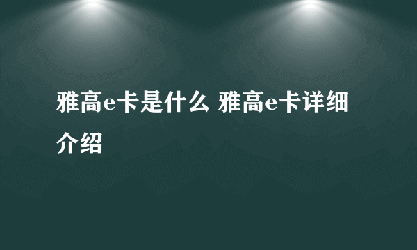 雅高e卡是什么 雅高e卡详细介绍