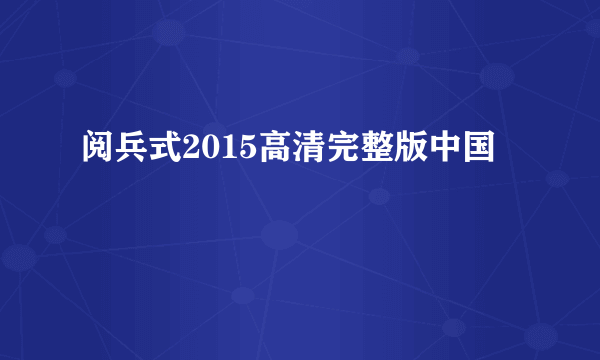 阅兵式2015高清完整版中国