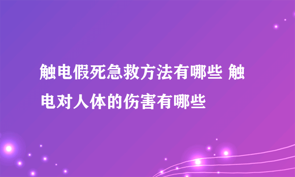 触电假死急救方法有哪些 触电对人体的伤害有哪些