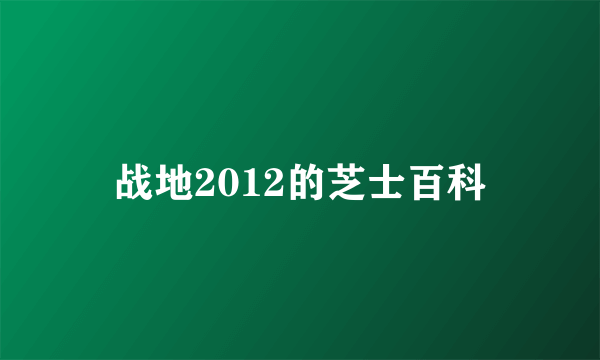 战地2012的芝士百科