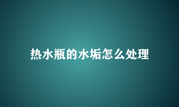 热水瓶的水垢怎么处理