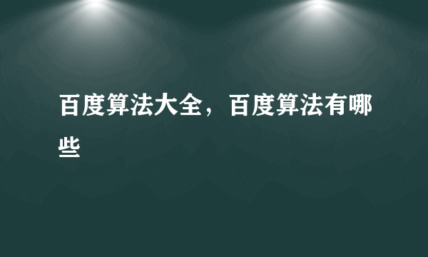 百度算法大全，百度算法有哪些