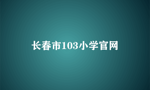 长春市103小学官网