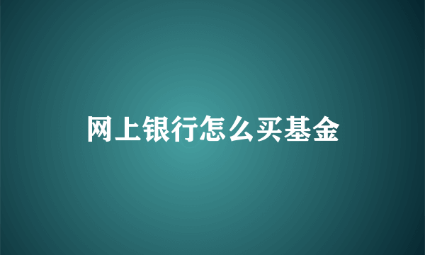 网上银行怎么买基金